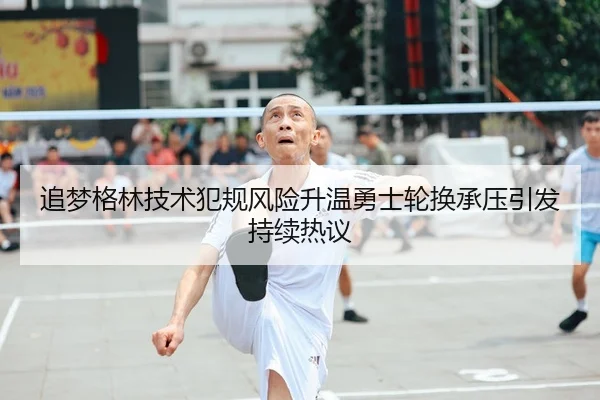 追梦格林技术犯规风险升温勇士轮换承压引发持续热议